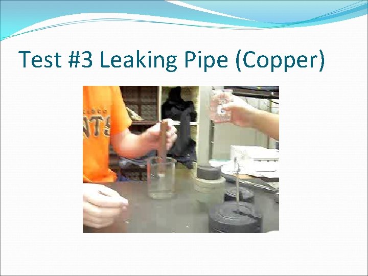 Test #3 Leaking Pipe (Copper) 
