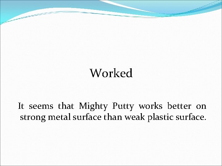 Worked It seems that Mighty Putty works better on strong metal surface than weak