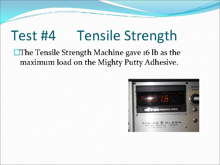 Test #4 Tensile Strength �The Tensile Strength Machine gave 16 lb as the maximum