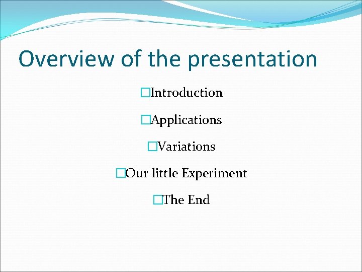 Overview of the presentation �Introduction �Applications �Variations �Our little Experiment �The End 