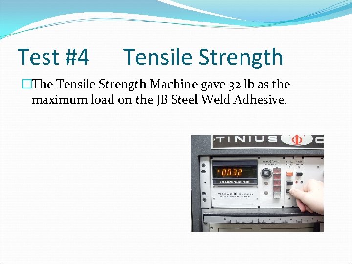 Test #4 Tensile Strength �The Tensile Strength Machine gave 32 lb as the maximum