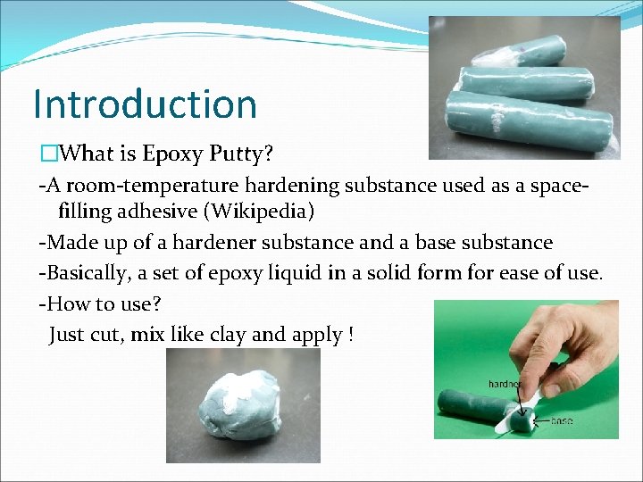 Introduction �What is Epoxy Putty? -A room-temperature hardening substance used as a spacefilling adhesive