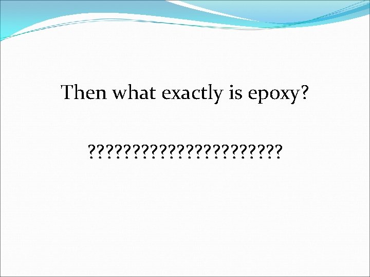 Then what exactly is epoxy? ? ? ? ? ? 