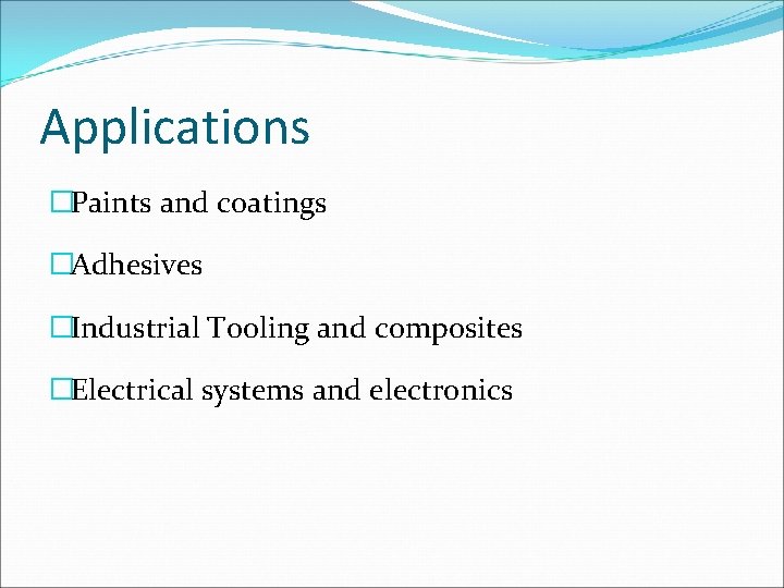 Applications �Paints and coatings �Adhesives �Industrial Tooling and composites �Electrical systems and electronics 