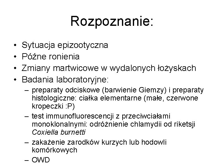 Rozpoznanie: • • Sytuacja epizootyczna Późne ronienia Zmiany martwicowe w wydalonych łożyskach Badania laboratoryjne: