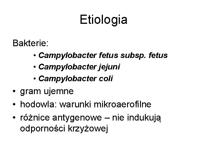 Etiologia Bakterie: • Campylobacter fetus subsp. fetus • Campylobacter jejuni • Campylobacter coli •