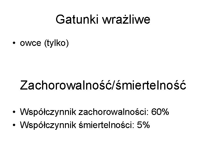 Gatunki wrażliwe • owce (tylko) Zachorowalność/śmiertelność • Współczynnik zachorowalności: 60% • Współczynnik śmiertelności: 5%