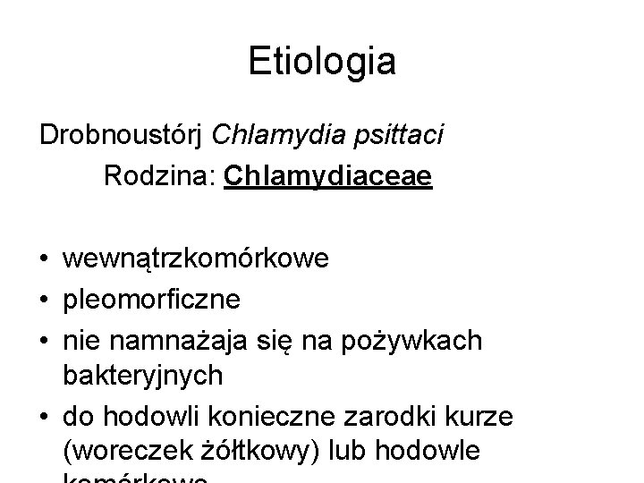 Etiologia Drobnoustórj Chlamydia psittaci Rodzina: Chlamydiaceae • wewnątrzkomórkowe • pleomorficzne • nie namnażaja się