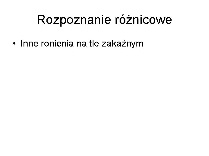 Rozpoznanie różnicowe • Inne ronienia na tle zakaźnym 