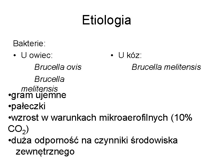 Etiologia Bakterie: • U owiec: Brucella ovis Brucella melitensis • U kóz: Brucella melitensis