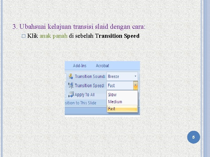 3. Ubahsuai kelajuan transisi slaid dengan cara: � Klik anak panah di sebelah Transition