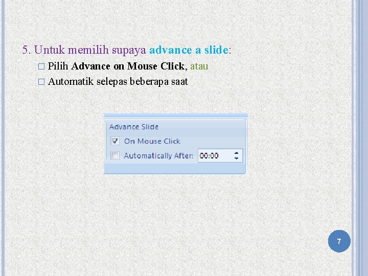 5. Untuk memilih supaya advance a slide: � Pilih Advance on Mouse Click, atau