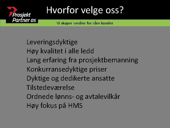 Hvorfor velge oss? Vi skaper verdier for våre kunder Leveringsdyktige Høy kvalitet i alle