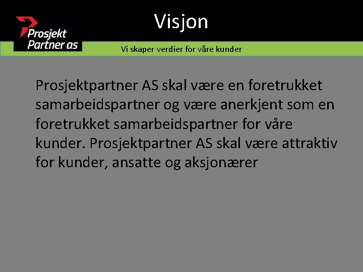 Visjon Vi skaper verdier for våre kunder Prosjektpartner AS skal være en foretrukket samarbeidspartner