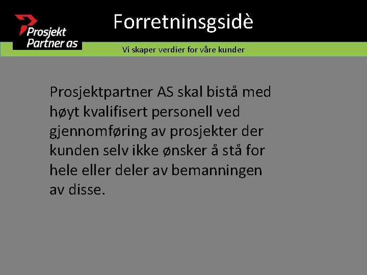 Forretninsgsidè Vi skaper verdier for våre kunder Prosjektpartner AS skal bistå med høyt kvalifisert