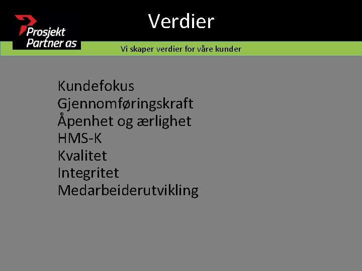 Verdier Vi skaper verdier for våre kunder Kundefokus Gjennomføringskraft Åpenhet og ærlighet HMS-K Kvalitet
