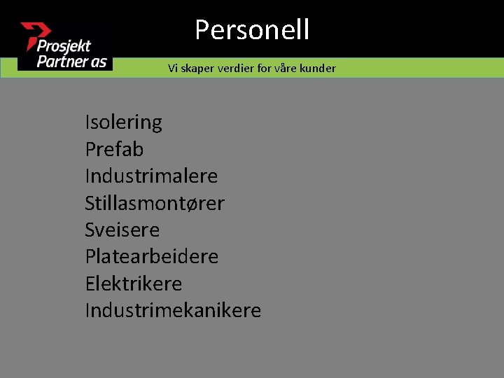 Personell Vi skaper verdier for våre kunder Isolering Prefab Industrimalere Stillasmontører Sveisere Platearbeidere Elektrikere