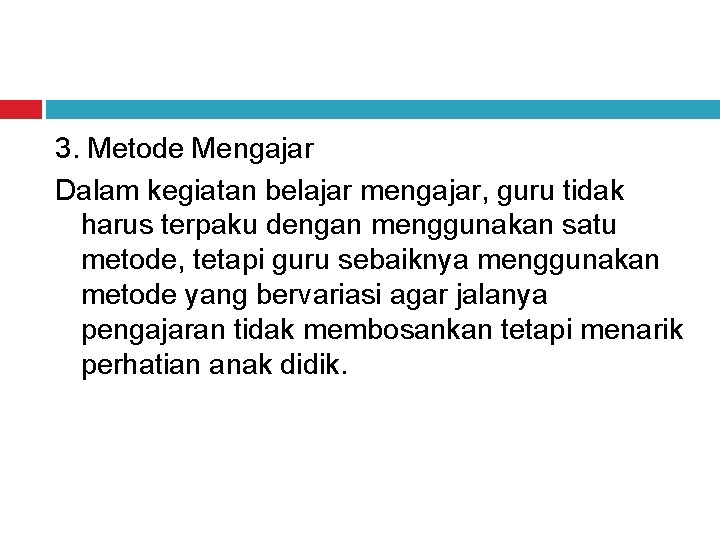 3. Metode Mengajar Dalam kegiatan belajar mengajar, guru tidak harus terpaku dengan menggunakan satu