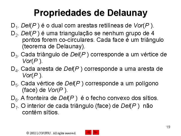 Propriedades de Delaunay D 1. Del(P ) é o dual com arestas retilíneas de