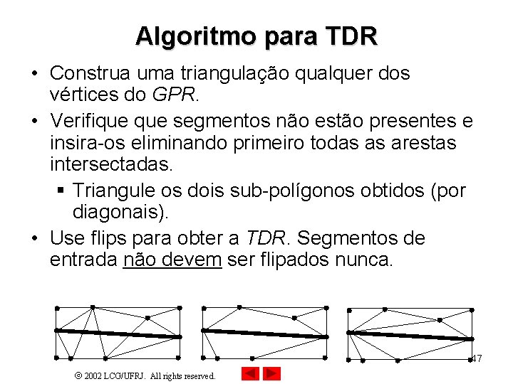 Algoritmo para TDR • Construa uma triangulação qualquer dos vértices do GPR. • Verifique