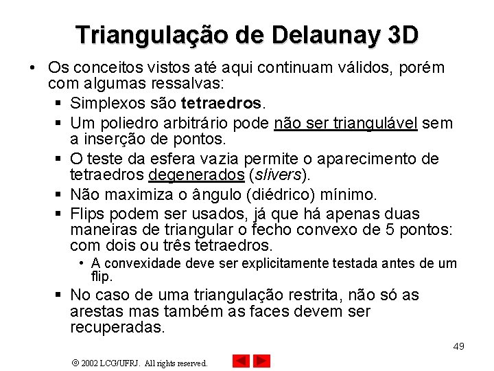 Triangulação de Delaunay 3 D • Os conceitos vistos até aqui continuam válidos, porém