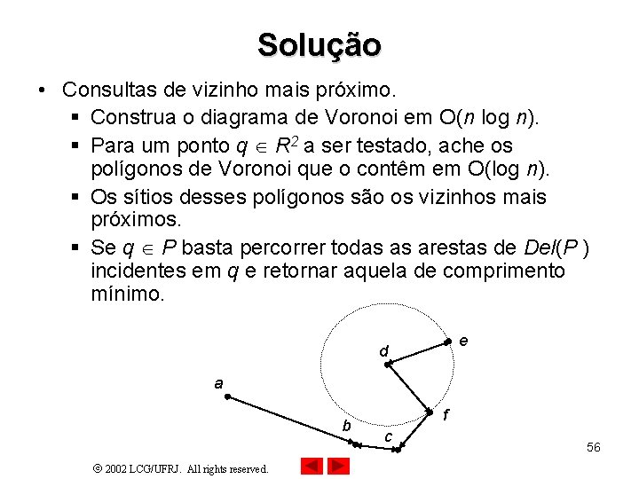 Solução • Consultas de vizinho mais próximo. § Construa o diagrama de Voronoi em