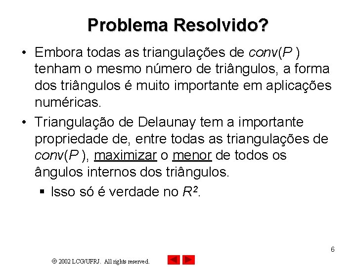 Problema Resolvido? • Embora todas as triangulações de conv(P ) tenham o mesmo número