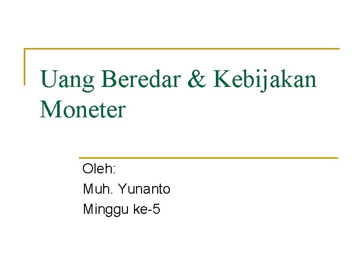 Uang Beredar & Kebijakan Moneter Oleh: Muh. Yunanto Minggu ke-5 