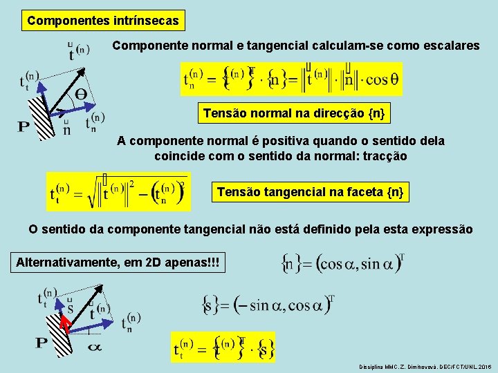 Componentes intrínsecas Componente normal e tangencial calculam-se como escalares Tensão normal na direcção {n}