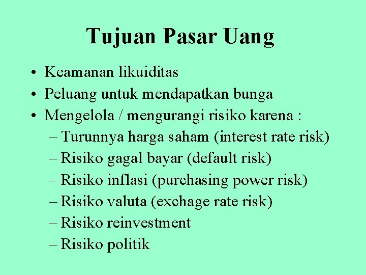 Tujuan Pasar Uang • Keamanan likuiditas • Peluang untuk mendapatkan bunga • Mengelola /