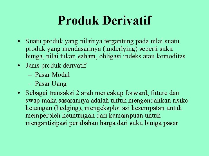 Produk Derivatif • Suatu produk yang nilainya tergantung pada nilai suatu produk yang mendasarinya