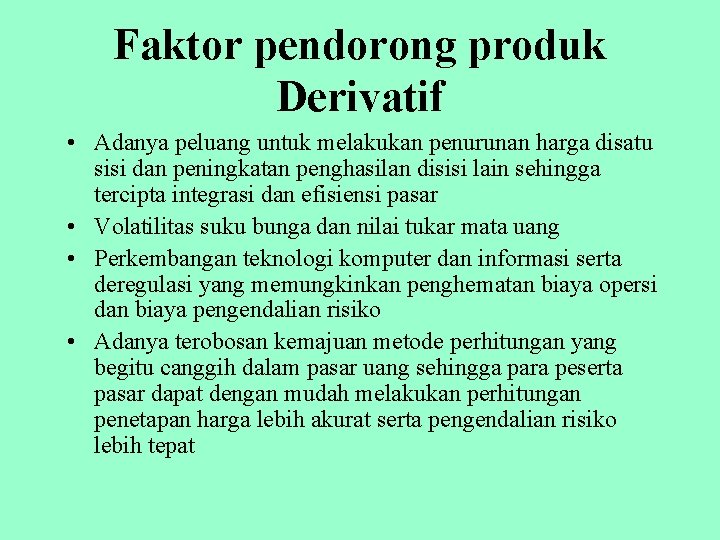 Faktor pendorong produk Derivatif • Adanya peluang untuk melakukan penurunan harga disatu sisi dan