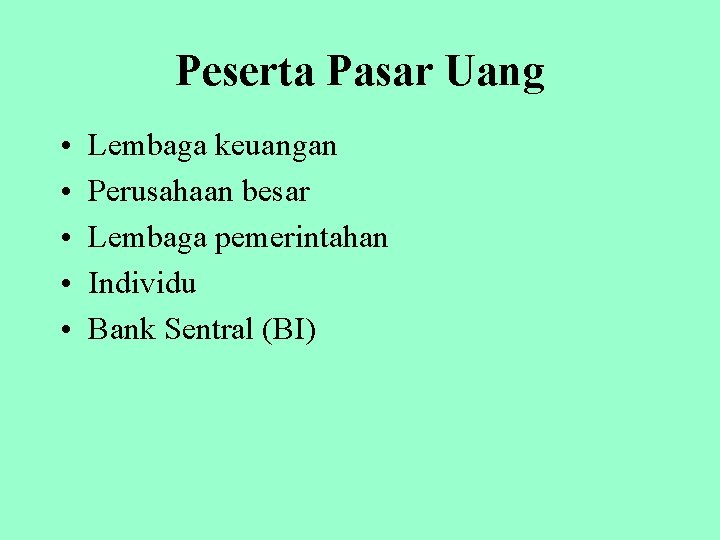 Peserta Pasar Uang • • • Lembaga keuangan Perusahaan besar Lembaga pemerintahan Individu Bank