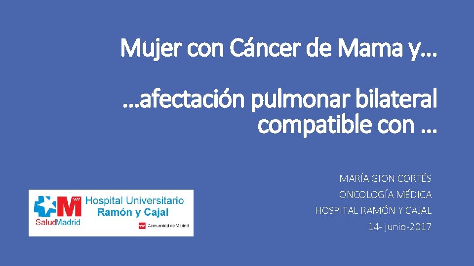 Mujer con Cáncer de Mama y… …afectación pulmonar bilateral compatible con … MARÍA GION