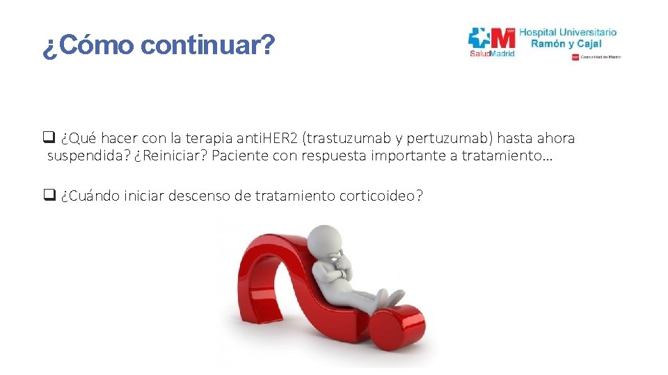 ¿Cómo continuar? q ¿Qué hacer con la terapia anti. HER 2 (trastuzumab y pertuzumab)