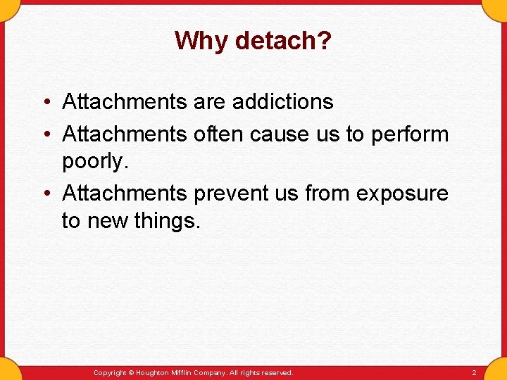 Why detach? • Attachments are addictions • Attachments often cause us to perform poorly.