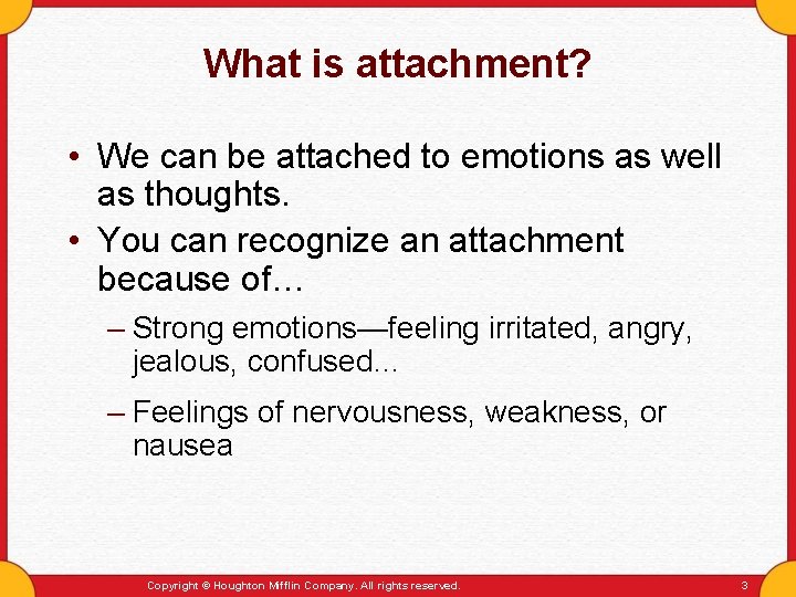 What is attachment? • We can be attached to emotions as well as thoughts.