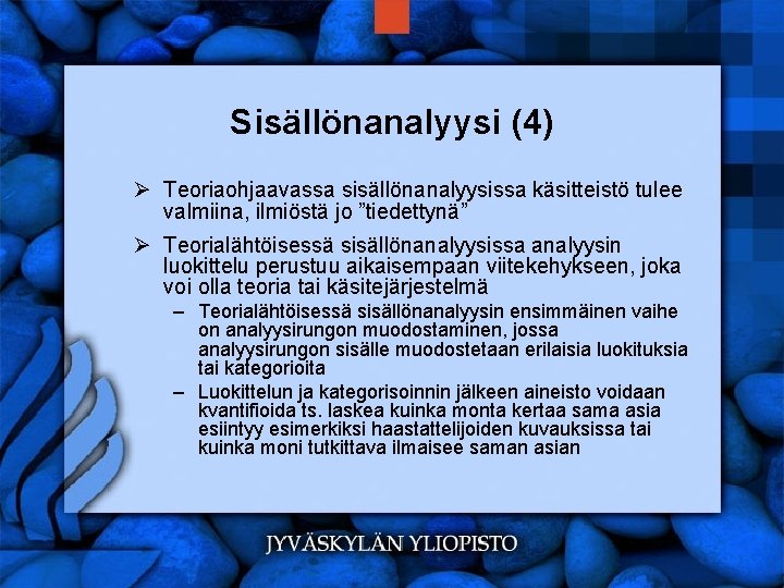 Sisällönanalyysi (4) Ø Teoriaohjaavassa sisällönanalyysissa käsitteistö tulee valmiina, ilmiöstä jo ”tiedettynä” Ø Teorialähtöisessä sisällönanalyysissa