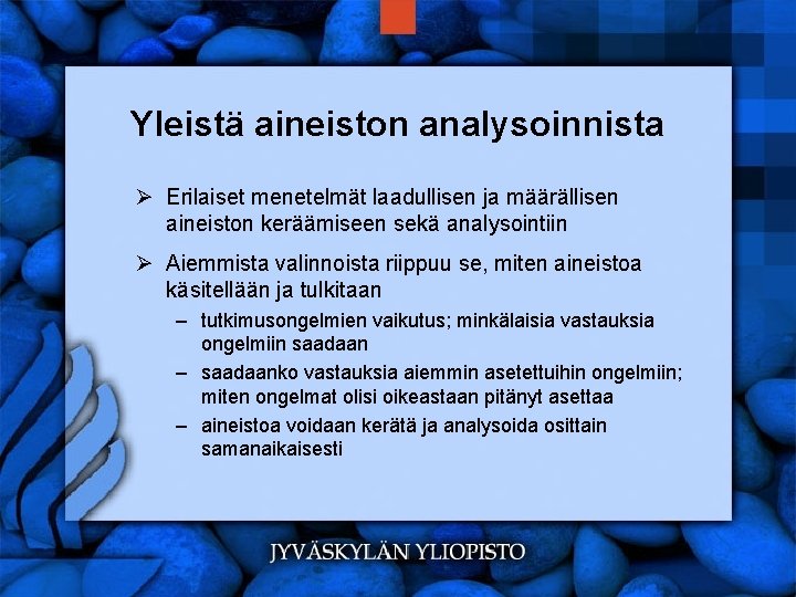 Yleistä aineiston analysoinnista Ø Erilaiset menetelmät laadullisen ja määrällisen aineiston keräämiseen sekä analysointiin Ø