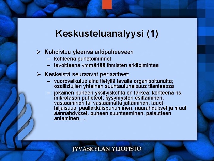 Keskusteluanalyysi (1) Ø Kohdistuu yleensä arkipuheeseen – kohteena puhetoiminnot – tavoitteena ymmärtää ihmisten arkitoimintaa