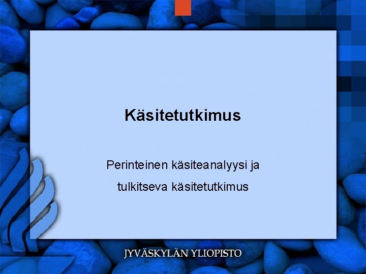 Käsitetutkimus Perinteinen käsiteanalyysi ja tulkitseva käsitetutkimus 