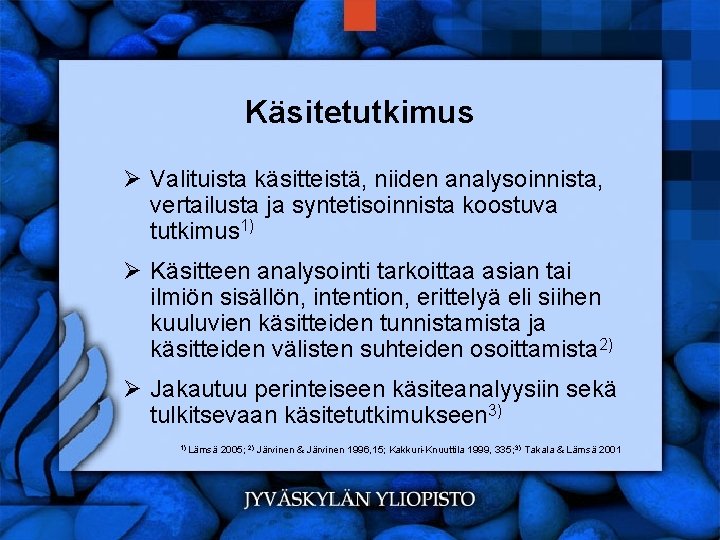 Käsitetutkimus Ø Valituista käsitteistä, niiden analysoinnista, vertailusta ja syntetisoinnista koostuva tutkimus 1) Ø Käsitteen