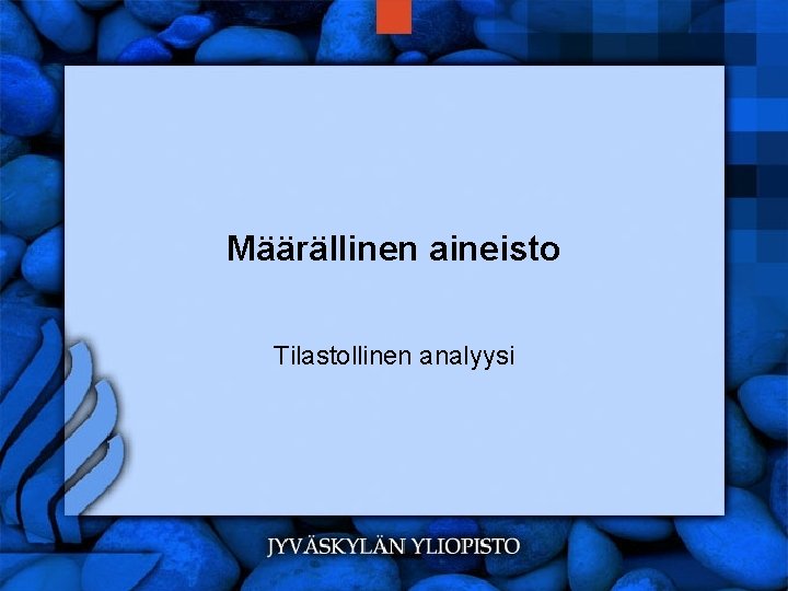 Määrällinen aineisto Tilastollinen analyysi 