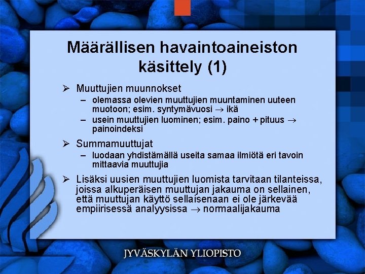 Määrällisen havaintoaineiston käsittely (1) Ø Muuttujien muunnokset – olemassa olevien muuttujien muuntaminen uuteen muotoon;