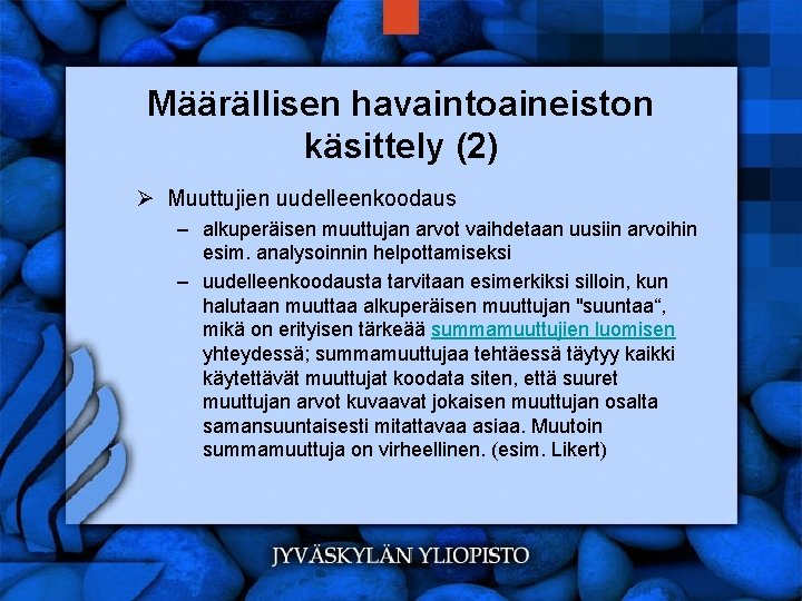 Määrällisen havaintoaineiston käsittely (2) Ø Muuttujien uudelleenkoodaus – alkuperäisen muuttujan arvot vaihdetaan uusiin arvoihin