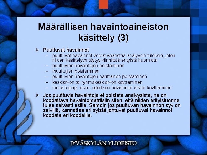 Määrällisen havaintoaineiston käsittely (3) Ø Puuttuvat havainnot – puuttuvat havainnot voivat vääristää analyysin tuloksia,