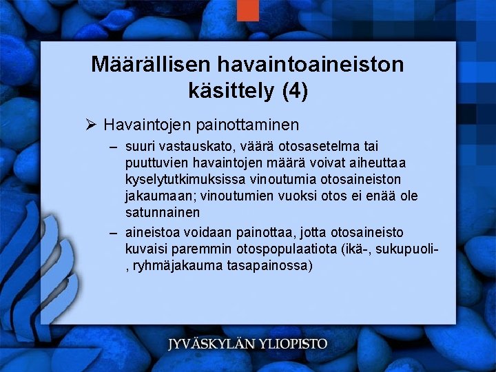 Määrällisen havaintoaineiston käsittely (4) Ø Havaintojen painottaminen – suuri vastauskato, väärä otosasetelma tai puuttuvien