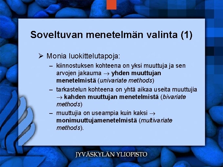 Soveltuvan menetelmän valinta (1) Ø Monia luokittelutapoja: – kiinnostuksen kohteena on yksi muuttuja ja