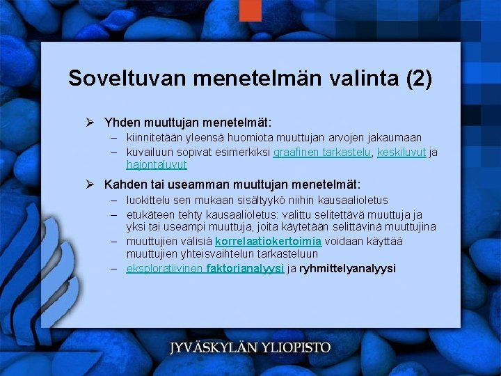 Soveltuvan menetelmän valinta (2) Ø Yhden muuttujan menetelmät: – kiinnitetään yleensä huomiota muuttujan arvojen