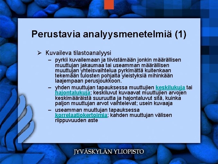 Perustavia analyysmenetelmiä (1) Ø Kuvaileva tilastoanalyysi – pyrkii kuvailemaan ja tiivistämään jonkin määrällisen muuttujan